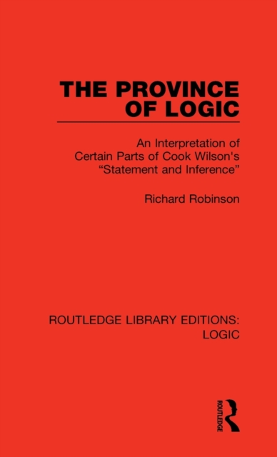 The Province of Logic : An Interpretation of Certain Parts of Cook Wilson's “Statement and Inference”, Hardback Book