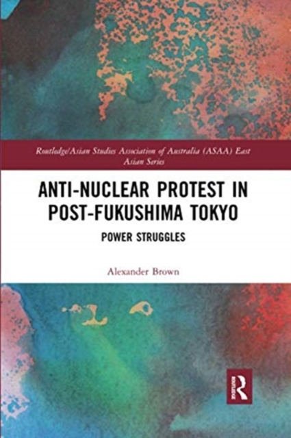 Anti-nuclear Protest in Post-Fukushima Tokyo : Power Struggles, Paperback / softback Book