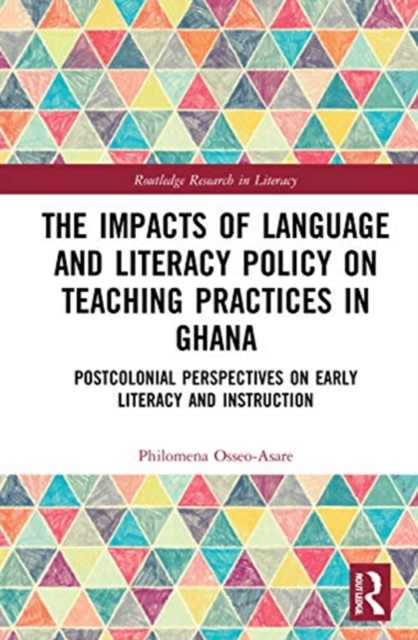 The Impacts of Language and Literacy Policy on Teaching Practices in Ghana : Postcolonial Perspectives on Early Literacy and Instruction, Hardback Book