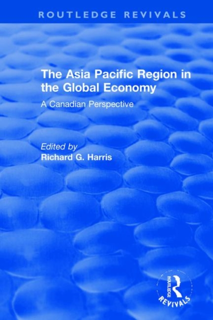 The Asia Pacific Region in the Global Economy : A Canadian Perspective, Hardback Book