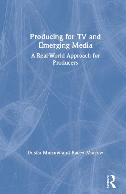 Producing for TV and Emerging Media : A Real-World Approach for Producers, Hardback Book
