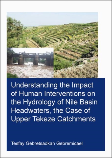 Understanding the Impact of Human Interventions on the Hydrology of Nile Basin Headwaters, the Case of Upper Tekeze Catchments, Paperback / softback Book