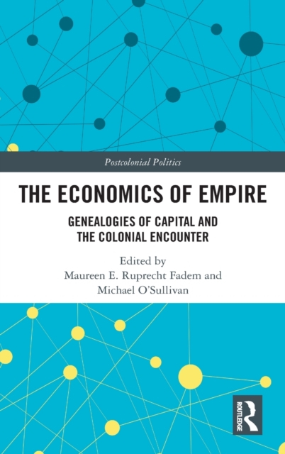The Economics of Empire : Genealogies of Capital and the Colonial Encounter, Hardback Book