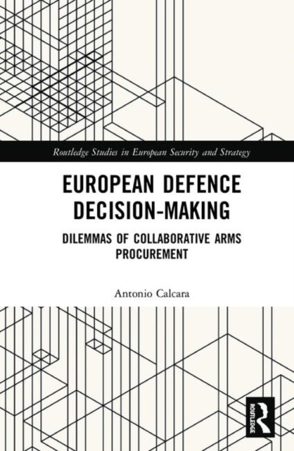 European Defence Decision-Making : Dilemmas of Collaborative Arms Procurement, Hardback Book