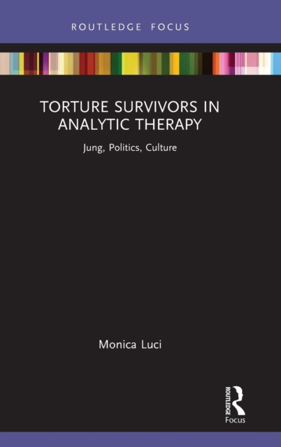 Torture Survivors in Analytic Therapy : Jung, Politics, Culture, Hardback Book