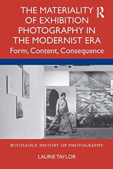 The Materiality of Exhibition Photography in the Modernist Era : Form, Content, Consequence, Hardback Book