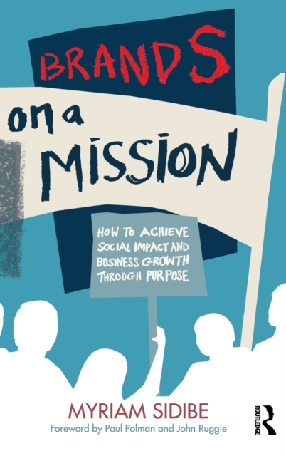 Brands on a Mission : How to Achieve Social Impact and Business Growth Through Purpose, Hardback Book