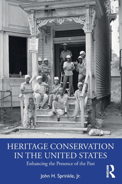 Heritage Conservation in the United States : Enhancing the Presence of the Past, Paperback / softback Book
