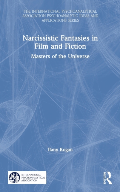 Narcissistic Fantasies in Film and Fiction : Masters of the Universe, Hardback Book