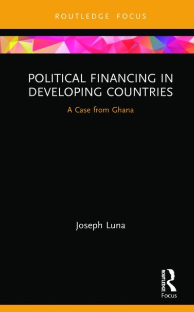 Political Financing in Developing Countries : A Case from Ghana, Hardback Book