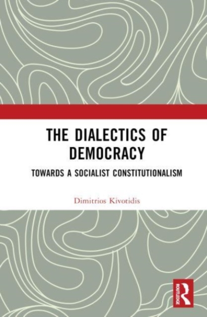 The Dialectics of Democracy : Towards a Socialist Constitutionalism, Hardback Book
