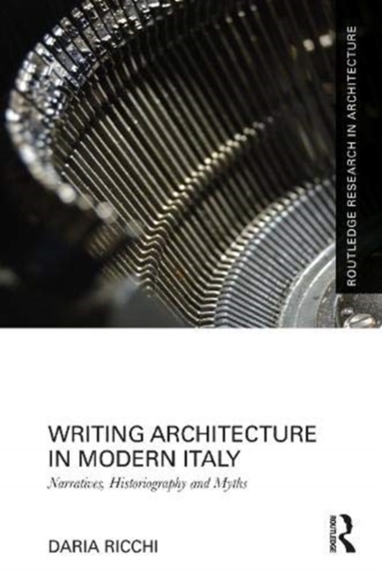 Writing Architecture in Modern Italy : Narratives, Historiography, and Myths, Hardback Book