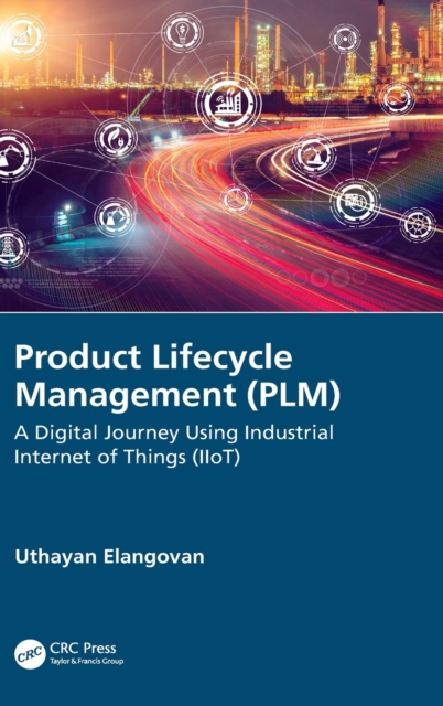Product Lifecycle Management (PLM) : A Digital Journey Using Industrial Internet of Things (IIoT), Hardback Book
