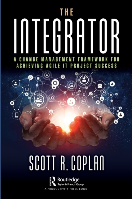 The Integrator : A Change Management Framework for Achieving Agile IT Project Success, Paperback / softback Book