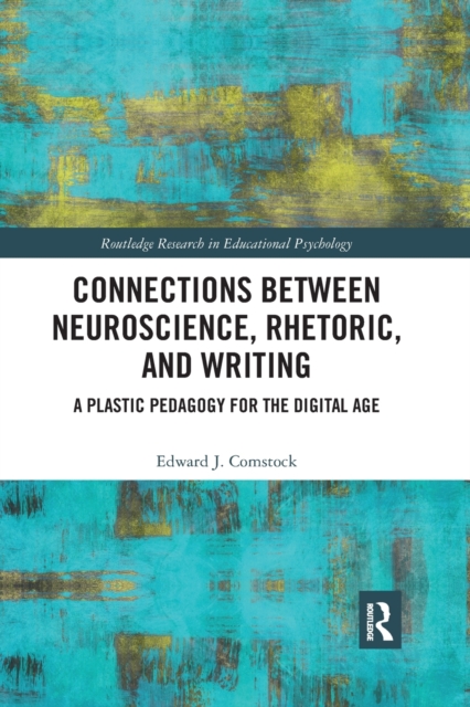Connections Between Neuroscience, Rhetoric, and Writing : A Plastic Pedagogy for the Digital Age, Paperback / softback Book