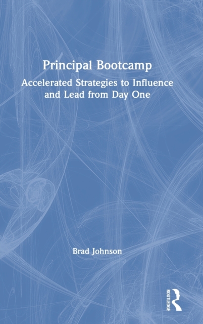 Principal Bootcamp : Accelerated Strategies to Influence and Lead from Day One, Hardback Book