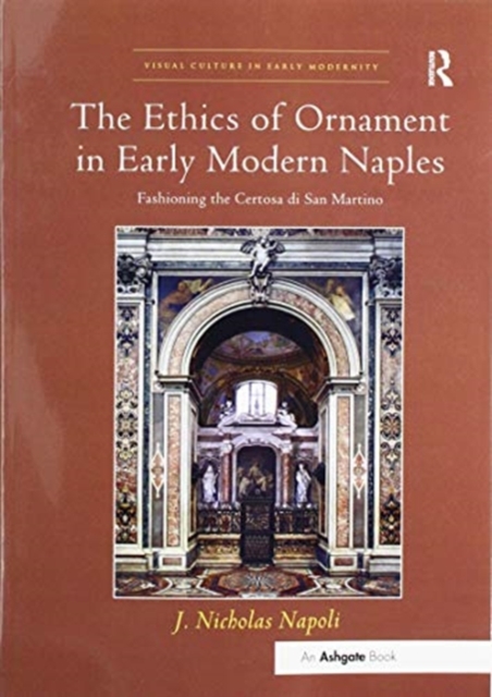 The Ethics of Ornament in Early Modern Naples : Fashioning the Certosa di San Martino, Paperback / softback Book