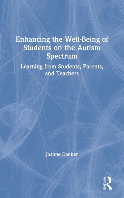 Enhancing the Well-Being of Students on the Autism Spectrum : Learning from Students, Parents, and Teachers, Hardback Book