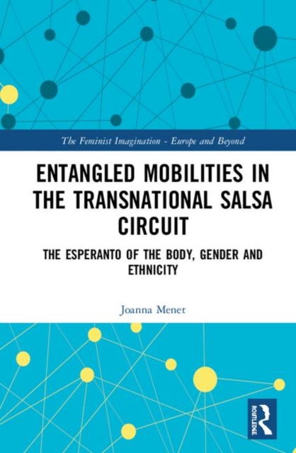 Entangled Mobilities in the Transnational Salsa Circuit : The Esperanto of the Body, Gender and Ethnicity, Hardback Book