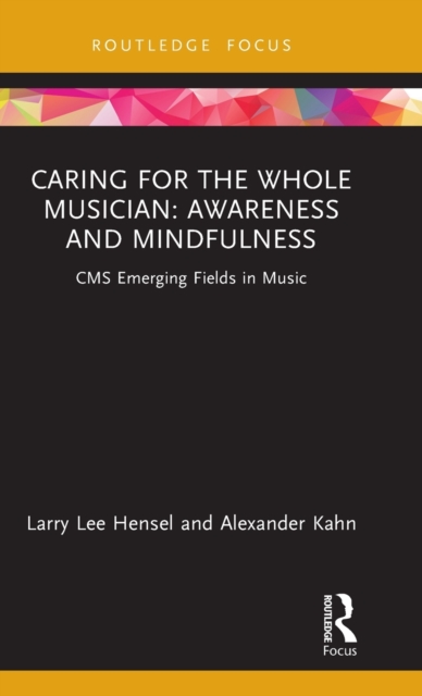 Caring for the Whole Musician: Awareness and Mindfulness : CMS Emerging Fields in Music, Hardback Book