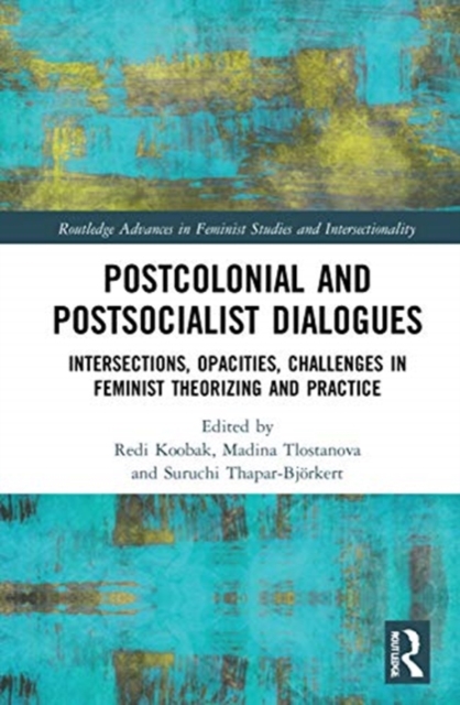 Postcolonial and Postsocialist Dialogues : Intersections, Opacities, Challenges in Feminist Theorizing and Practice, Hardback Book