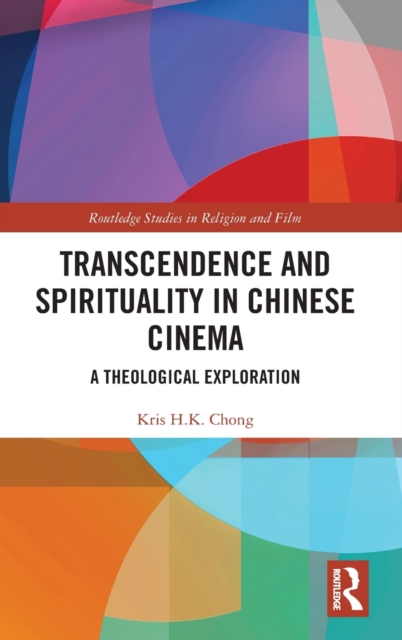Transcendence and Spirituality in Chinese Cinema : A Theological Exploration, Hardback Book