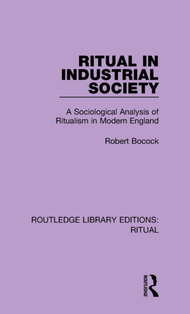 Ritual in Industrial Society : A Sociological Analysis of Ritualism in Modern England, Hardback Book