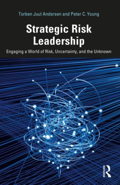 Strategic Risk Leadership : Engaging a World of Risk, Uncertainty, and the Unknown, Hardback Book
