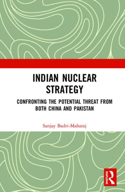 Indian Nuclear Strategy : Confronting the Potential Threat from both China and Pakistan, Hardback Book