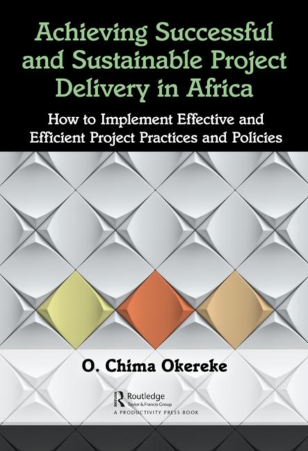 Achieving Successful and Sustainable Project Delivery in Africa : How to Implement Effective and Efficient Project Management Practices and Policies, Hardback Book