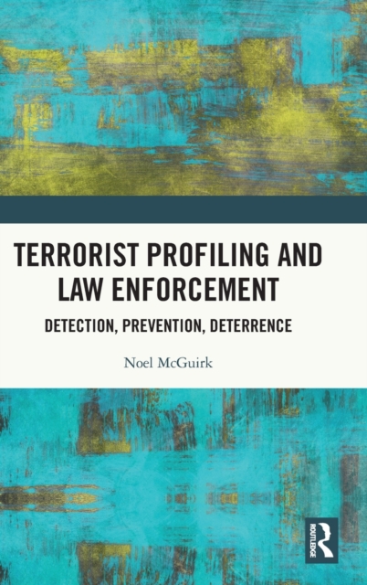 Terrorist Profiling and Law Enforcement : Detection, Prevention, Deterrence, Hardback Book
