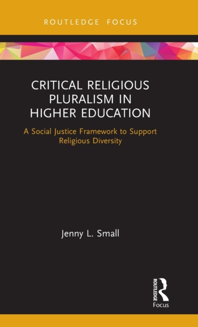Critical Religious Pluralism in Higher Education : A Social Justice Framework to Support Religious Diversity, Hardback Book