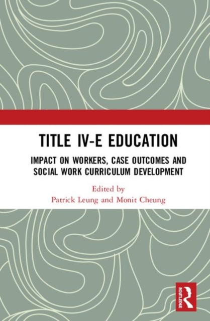 Title IV-E Child Welfare Education : Impact on Workers, Case Outcomes and Social Work Curriculum Development, Hardback Book