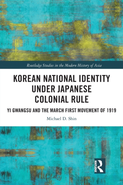 Korean National Identity under Japanese Colonial Rule : Yi Gwangsu and the March First Movement of 1919, Paperback / softback Book