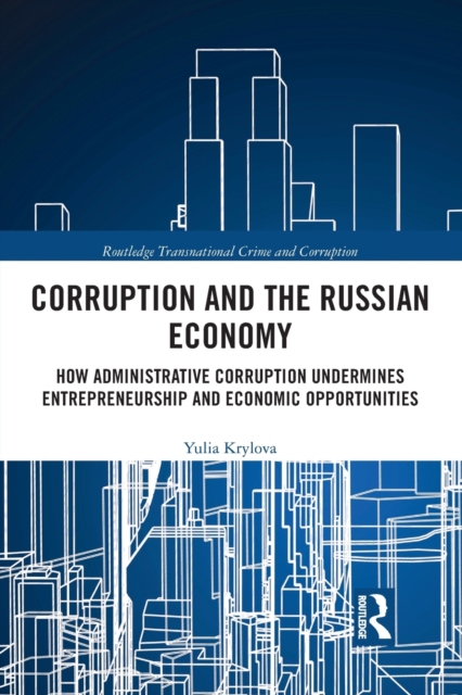 Corruption and the Russian Economy : How Administrative Corruption Undermines Entrepreneurship and Economic Opportunities, Paperback / softback Book