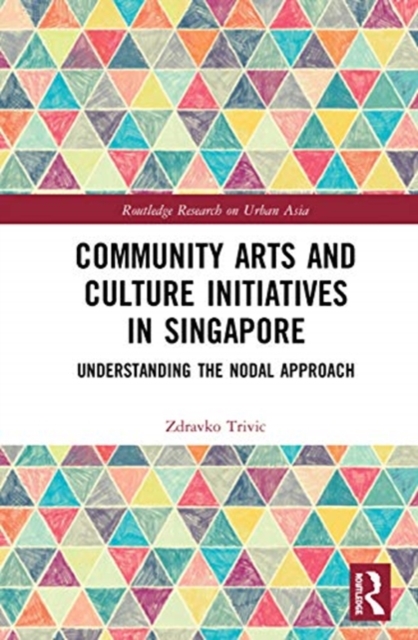 Community Arts and Culture Initiatives in Singapore : Understanding the Nodal Approach, Hardback Book