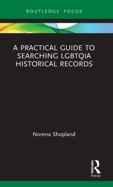 A Practical Guide to Searching LGBTQIA Historical Records, Hardback Book