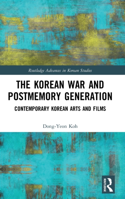 The Korean War and Postmemory Generation : Contemporary Korean Arts and Films, Hardback Book