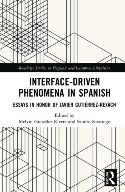 Interface-Driven Phenomena in Spanish : Essays in Honor of Javier Gutierrez-Rexach, Hardback Book