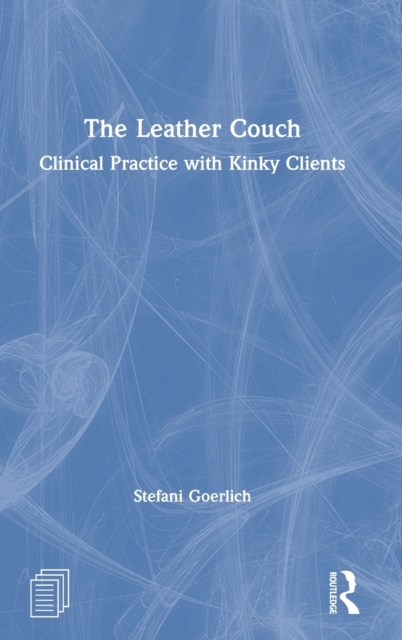 The Leather Couch : Clinical Practice with Kinky Clients, Hardback Book