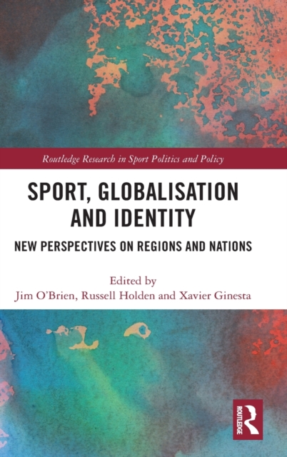 Sport, Globalisation and Identity : New Perspectives on Regions and Nations, Hardback Book