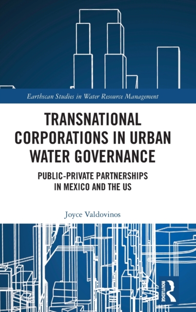 Transnational Corporations in Urban Water Governance : Public-Private Partnerships in Mexico and the US, Hardback Book