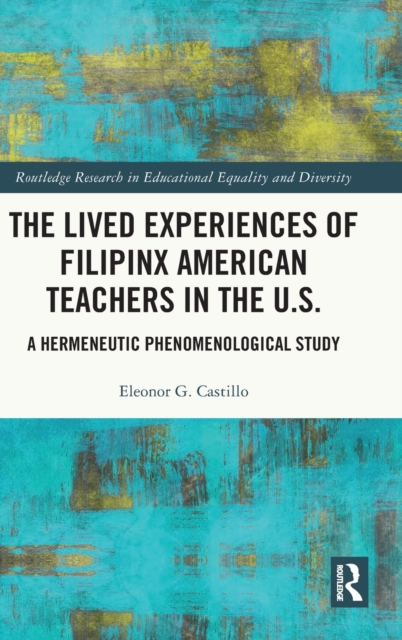 The Lived Experiences of Filipinx American Teachers in the U.S. : A Hermeneutic Phenomenological Study, Hardback Book