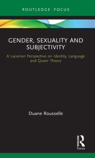 Gender, Sexuality and Subjectivity : A Lacanian Perspective on Identity, Language and Queer Theory, Hardback Book
