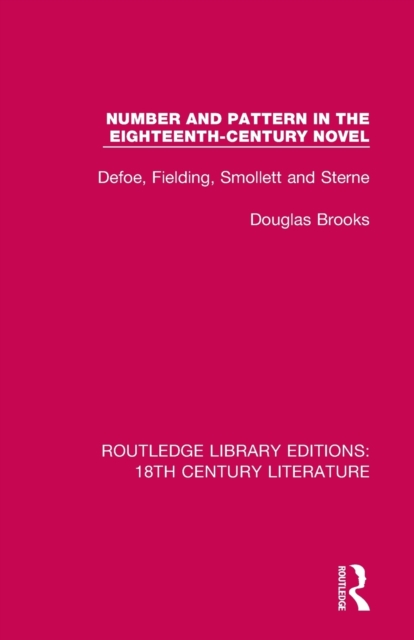 Number and Pattern in the Eighteenth-Century Novel : Defoe, Fielding, Smollett and Sterne, Paperback / softback Book