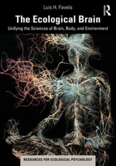 The Ecological Brain : Unifying the Sciences of Brain, Body, and Environment, Paperback / softback Book