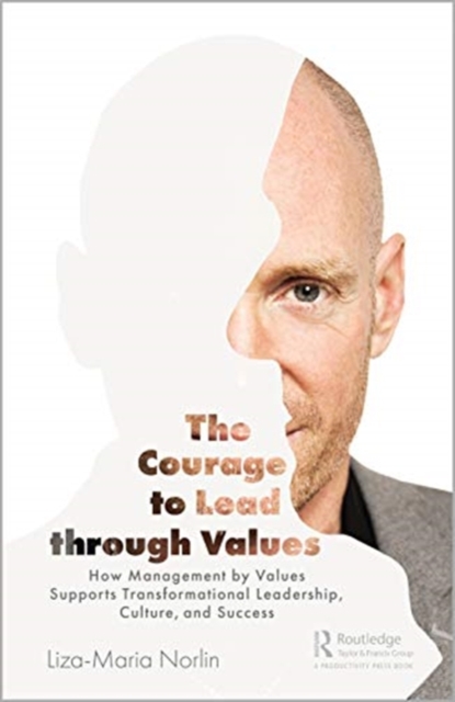 The Courage to Lead through Values : How Management by Values Supports Transformational Leadership, Culture, and Success, Hardback Book
