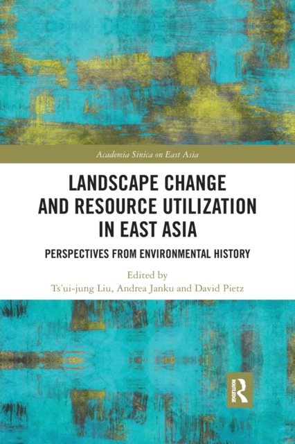 Landscape Change and Resource Utilization in East Asia : Perspectives from Environmental History, Paperback / softback Book