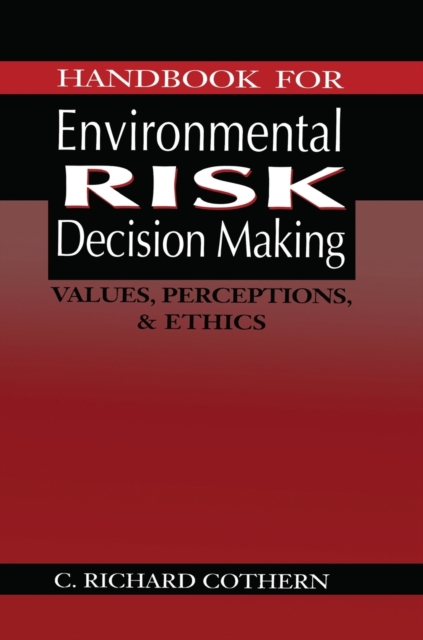 Handbook for Environmental Risk Decision Making : Values, Perceptions, and Ethics, Paperback / softback Book