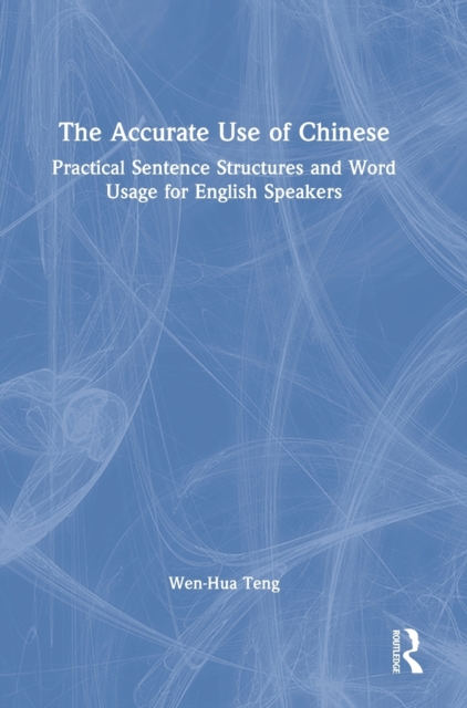 The Accurate Use of Chinese : Practical Sentence Structures and Word Usage for English Speakers, Hardback Book